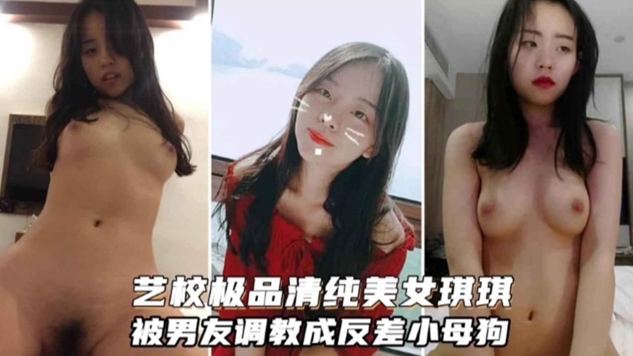 精选-艺校极品清纯美女“琪琪”，被男友调教成反差小母狗