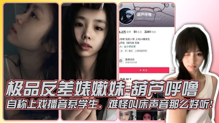 极品反差婊嫩妹-葫芦呼噜 自称上戏播音系学生，难怪叫床声音那么好听！粉丝不多，和金主约啪，身材极棒，翘臀顶级