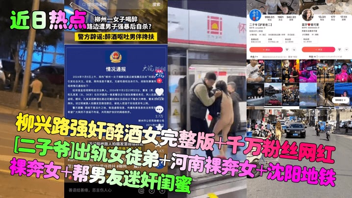 柳兴路强奸醉酒女完整版+千万粉丝网红[二子爷]出轨女徒弟+河南裸奔女+沈阳地铁裸奔女+帮男友迷奸闺蜜