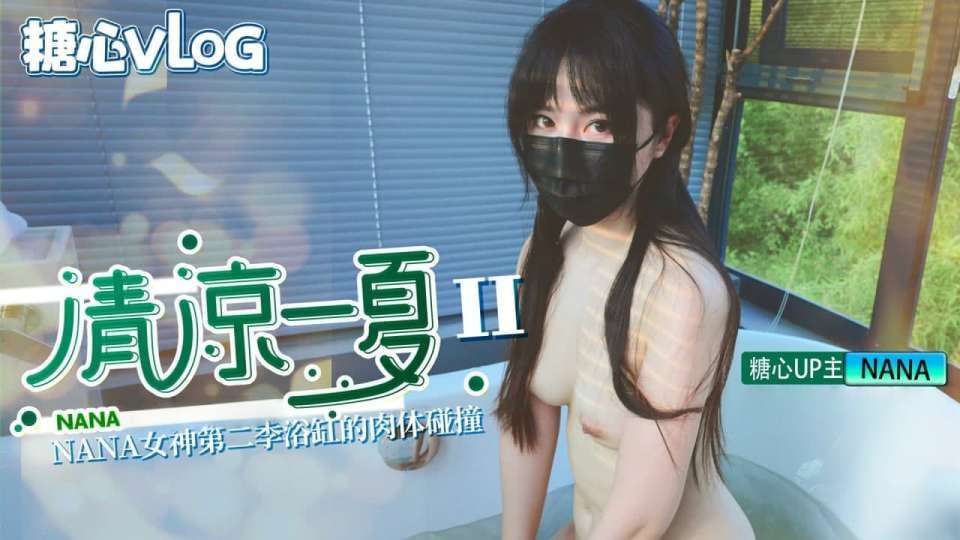 糖心VLOG 清凉一夏 Ⅱ 浴缸里的肉体碰撞 NANA