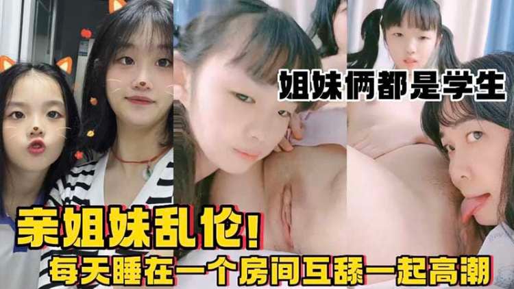 亲姐妹乱伦每大睡在一起互舔高潮